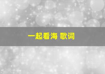 一起看海 歌词